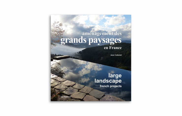 « Aménagement des grands paysages en France », de Jean Cabanel, ICI Interface, 208 pages.