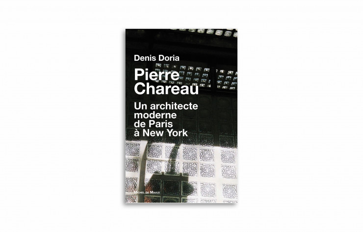 « Pierre Chareau. Un architecte moderne de Paris à New York », de Denis Doria, Éditions Michel de Maule, 480 pages.