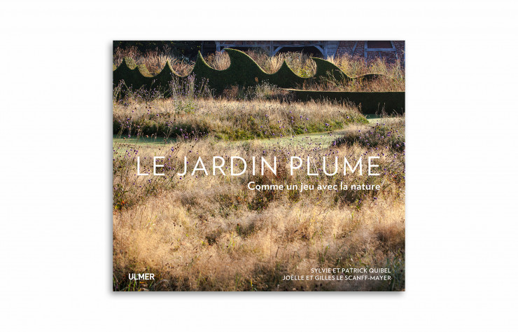 « Le Jardin Plume – Comme un jeu avec la nature », de Sylvie et Patrick Quibel, Ulmer, 192 pages.