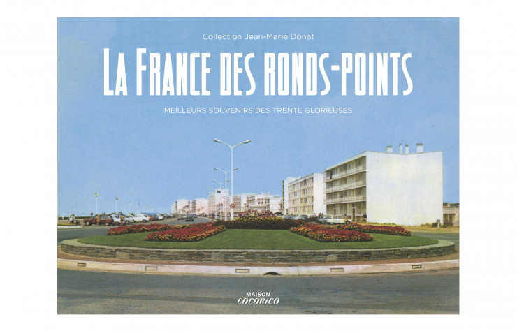 > La France des ronds-points, de Jean-Marie Donat. 224 pages, 21,95 €. Maison Cocorico.