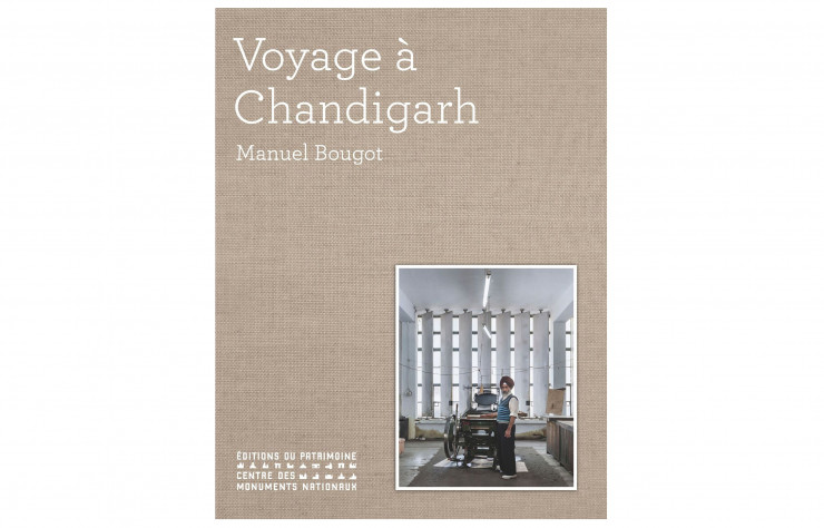 > Voyage à Chandigarh, de Manuel Bougot, 191 pages, 42 €, Editions du Patrimoine.